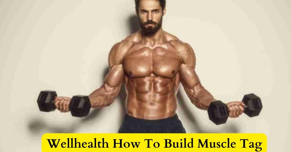 Wellhealth How To Build Muscle Tag – Complete Guide