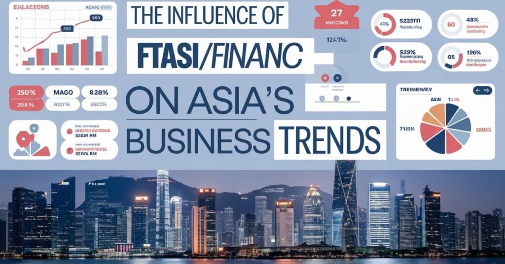 The Influence of FTAsiaFinance on Asia’s Business Trends 